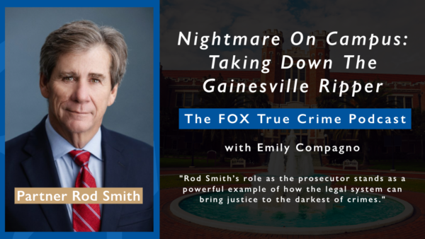 Partner Rod Smith discusses his role as prosecutor in the “Gainesville Ripper” case on FOX True Crime Podcast