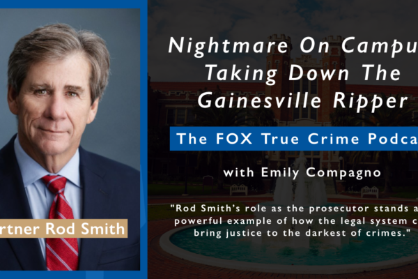 Partner Rod Smith discusses his role as prosecutor in the “Gainesville Ripper” case on FOX True Crime Podcast